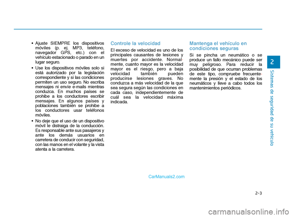Hyundai Sonata 2018 Manual del propietario (in Spanish) 2-3
Sistemas de seguridad de su vehículo
Ajuste SIEMPRE los dispositivosmóviles (p. ej. MP3, teléfono,
navegador GPS, etc.) con el
vehículo estacionado o parado en un
lugar seguro.
Use los dispo Hyundai Sonata 2018 Manual del propietario (in Spanish) 2-3
Sistemas de seguridad de su vehículo
Ajuste SIEMPRE los dispositivosmóviles (p. ej. MP3, teléfono,
navegador GPS, etc.) con el
vehículo estacionado o parado en un
lugar seguro.
Use los dispo