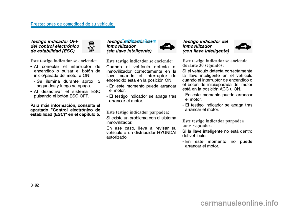 Hyundai Sonata 2018 Manual del propietario (in Spanish) 3-92
Prestaciones de comodidad de su vehículo
Testigo indicador OFFdel control electrónicode estabilidad (ESC)
Este testigo indicador se enciende:
Al conectar el interruptor de
encendido o pulsar e Hyundai Sonata 2018 Manual del propietario (in Spanish) 3-92
Prestaciones de comodidad de su vehículo
Testigo indicador OFFdel control electrónicode estabilidad (ESC)
Este testigo indicador se enciende:
Al conectar el interruptor de
encendido o pulsar e