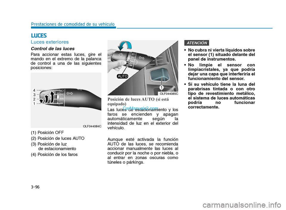 Hyundai Sonata 2018 Manual del propietario (in Spanish) 3-96
Prestaciones de comodidad de su vehículo
L
L U
U C
C E
E S
S
Luces exteriores
Control de las luces
Para accionar estas luces, gire el
mando en el extremo de la palanca
de control a una de las si Hyundai Sonata 2018 Manual del propietario (in Spanish) 3-96
Prestaciones de comodidad de su vehículo
L
L U
U C
C E
E S
S
Luces exteriores
Control de las luces
Para accionar estas luces, gire el
mando en el extremo de la palanca
de control a una de las si