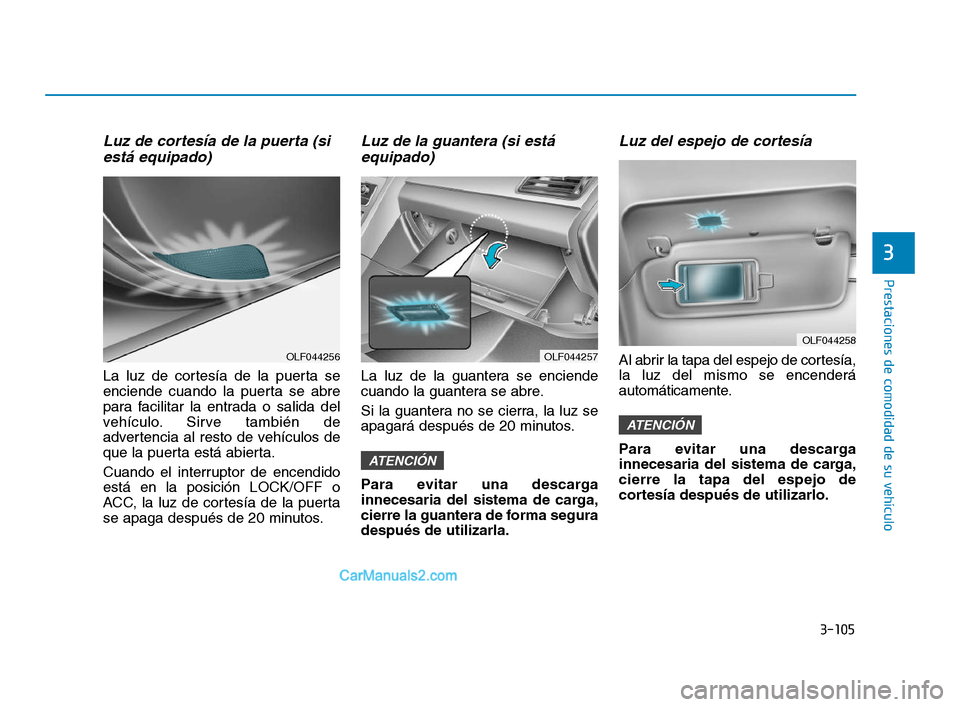 Hyundai Sonata 2018 Manual del propietario (in Spanish) 3-105
Prestaciones de comodidad de su vehÃculo
3
Luz de cortesÃa de la puerta (siestá equipado)
La luz de cortesÃa de la puerta se
enciende cuando la puerta se abre
para facilitar la entrada o sal Hyundai Sonata 2018 Manual del propietario (in Spanish) 3-105
Prestaciones de comodidad de su vehÃculo
3
Luz de cortesÃa de la puerta (siestá equipado)
La luz de cortesÃa de la puerta se
enciende cuando la puerta se abre
para facilitar la entrada o sal
