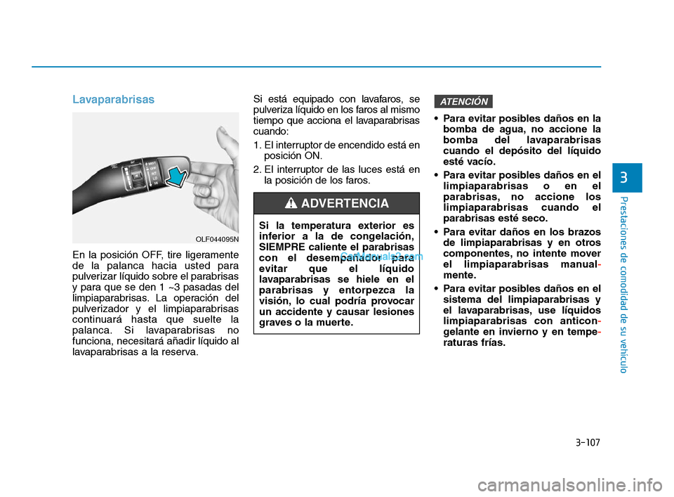 Hyundai Sonata 2018 Manual del propietario (in Spanish) 3-107
Prestaciones de comodidad de su vehÃculo
3
Lavaparabrisas
En la posición OFF, tire ligeramente
de la palanca hacia usted para
pulverizar lÃquido sobre el parabrisas
y para que se den 1 ~3 pas Hyundai Sonata 2018 Manual del propietario (in Spanish) 3-107
Prestaciones de comodidad de su vehÃculo
3
Lavaparabrisas
En la posición OFF, tire ligeramente
de la palanca hacia usted para
pulverizar lÃquido sobre el parabrisas
y para que se den 1 ~3 pas