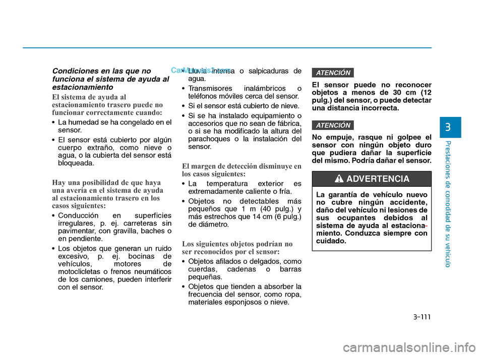 Hyundai Sonata 2018 Manual del propietario (in Spanish) 3-111
Prestaciones de comodidad de su vehÃculo
3
Condiciones en las que nofunciona el sistema de ayuda alestacionamiento
El sistema de ayuda al
estacionamiento trasero puede no
funcionar correctament Hyundai Sonata 2018 Manual del propietario (in Spanish) 3-111
Prestaciones de comodidad de su vehÃculo
3
Condiciones en las que nofunciona el sistema de ayuda alestacionamiento
El sistema de ayuda al
estacionamiento trasero puede no
funcionar correctament
