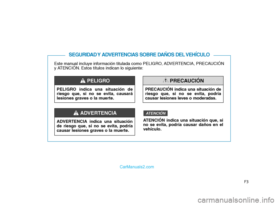 Hyundai Sonata 2018  Manual del propietario (in Spanish) F3
Este manual incluye información titulada como PELIGRO, ADVERTENCIA, PRECAUCIÓN
y ATENCIÓN. Estos títulos indican lo siguiente:
SEGURIDAD Y ADVERTENCIAS SOBRE DAÑOS DEL VEHÍCULO
PELIGRO indica
