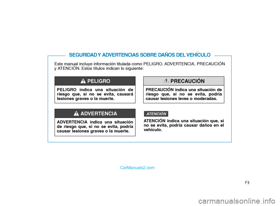 Hyundai Sonata 2018 Manual del propietario (in Spanish) F3
Este manual incluye información titulada como PELIGRO, ADVERTENCIA, PRECAUCIÓN
y ATENCIÓN. Estos títulos indican lo siguiente:
SEGURIDAD Y ADVERTENCIAS SOBRE DAÑOS DEL VEHÍCULO
PELIGRO indica Hyundai Sonata 2018 Manual del propietario (in Spanish) F3
Este manual incluye información titulada como PELIGRO, ADVERTENCIA, PRECAUCIÓN
y ATENCIÓN. Estos títulos indican lo siguiente:
SEGURIDAD Y ADVERTENCIAS SOBRE DAÑOS DEL VEHÍCULO
PELIGRO indica