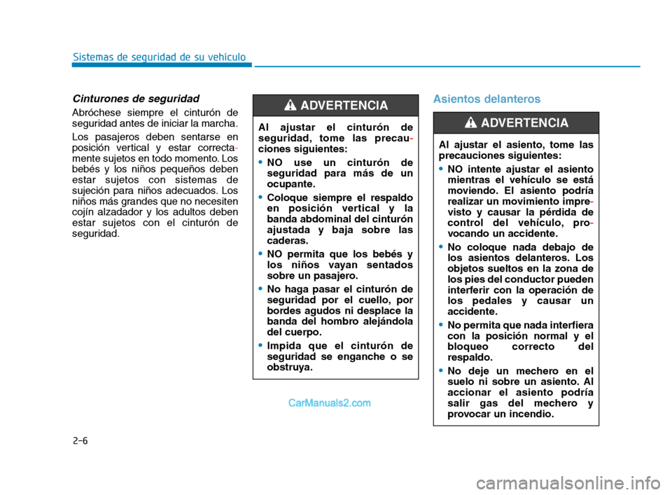 Hyundai Sonata 2018 Manual del propietario (in Spanish) 2-6
Sistemas de seguridad de su vehículo
Cinturones de seguridad
Abróchese siempre el cinturón de
seguridad antes de iniciar la marcha.
Los pasajeros deben sentarse en
posición vertical y estar co Hyundai Sonata 2018 Manual del propietario (in Spanish) 2-6
Sistemas de seguridad de su vehículo
Cinturones de seguridad
Abróchese siempre el cinturón de
seguridad antes de iniciar la marcha.
Los pasajeros deben sentarse en
posición vertical y estar co