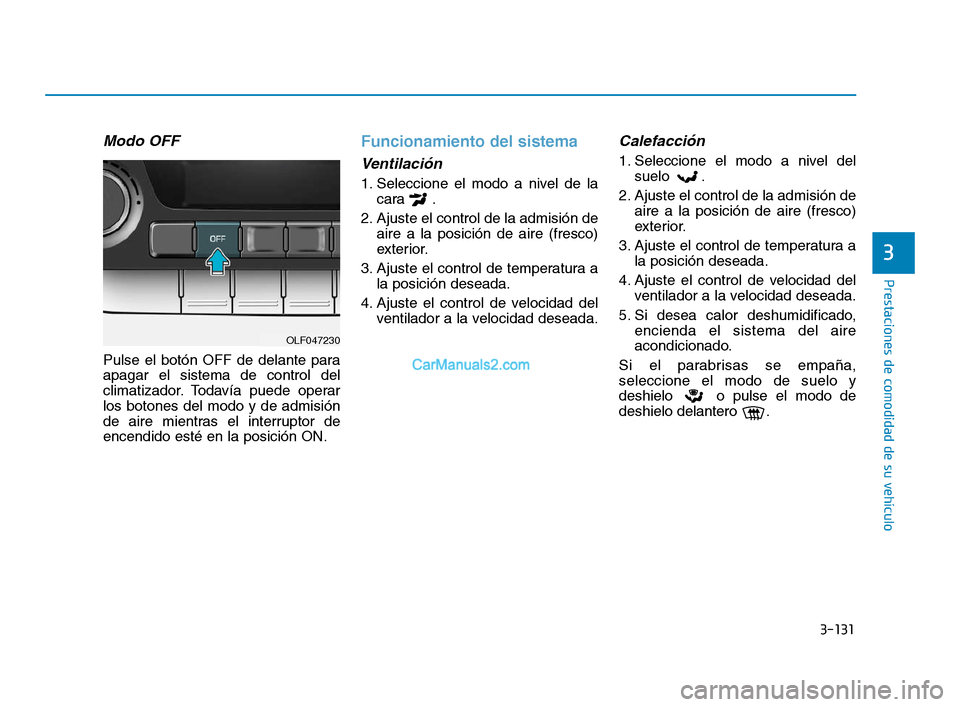 Hyundai Sonata 2018 Manual del propietario (in Spanish) 3-131
Prestaciones de comodidad de su vehículo
3
Modo OFF
Pulse el botón OFF de delante para
apagar el sistema de control del
climatizador. Todavía puede operar
los botones del modo y de admisión
Hyundai Sonata 2018 Manual del propietario (in Spanish) 3-131
Prestaciones de comodidad de su vehículo
3
Modo OFF
Pulse el botón OFF de delante para
apagar el sistema de control del
climatizador. Todavía puede operar
los botones del modo y de admisión