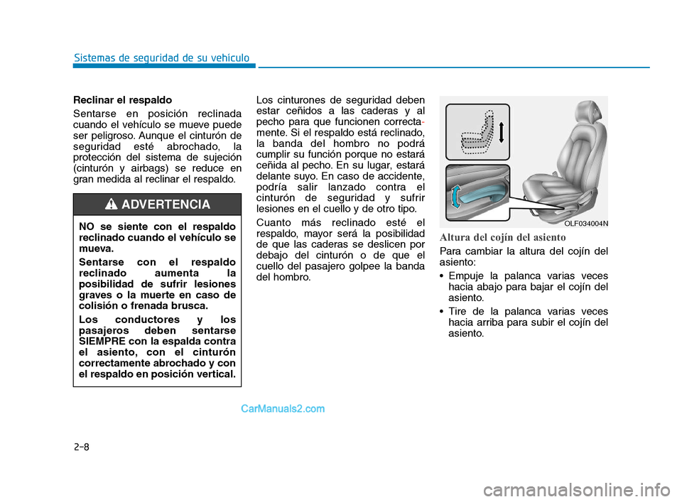 Hyundai Sonata 2018 Manual del propietario (in Spanish) 2-8
Sistemas de seguridad de su vehículo
Reclinar el respaldo
Sentarse en posición reclinada
cuando el vehículo se mueve puede
ser peligroso. Aunque el cinturón de
seguridad esté abrochado, la
pr Hyundai Sonata 2018 Manual del propietario (in Spanish) 2-8
Sistemas de seguridad de su vehículo
Reclinar el respaldo
Sentarse en posición reclinada
cuando el vehículo se mueve puede
ser peligroso. Aunque el cinturón de
seguridad esté abrochado, la
pr