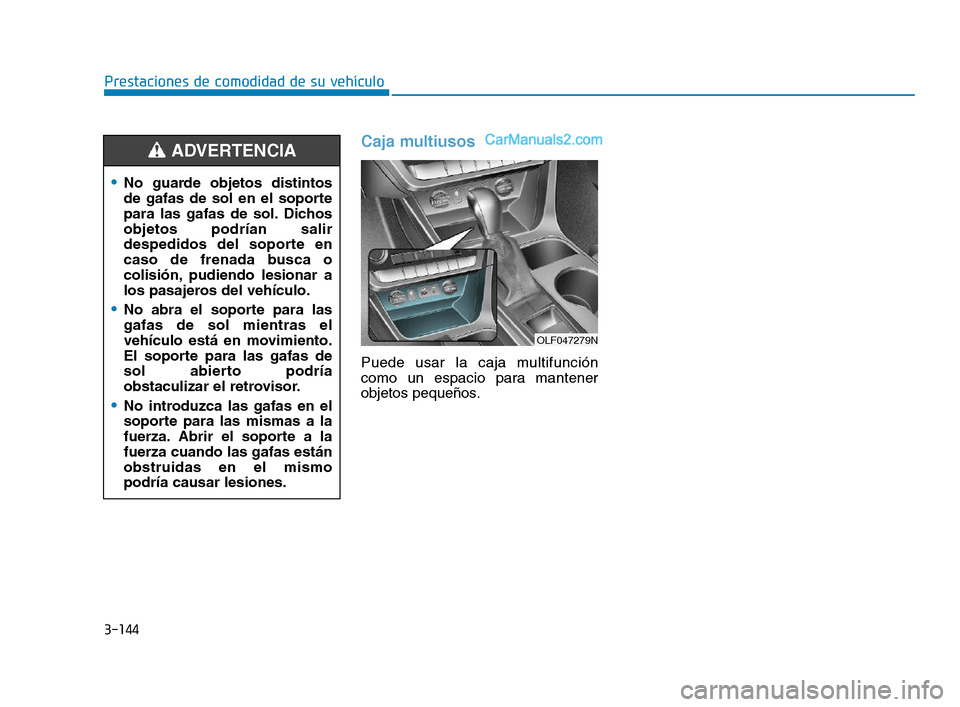 Hyundai Sonata 2018 Manual del propietario (in Spanish) 3-144
Prestaciones de comodidad de su vehículo
Caja multiusos
Puede usar la caja multifunción
como un espacio para mantener
objetos pequeños.
No guarde objetos distintos
de gafas de sol en el sopor Hyundai Sonata 2018 Manual del propietario (in Spanish) 3-144
Prestaciones de comodidad de su vehículo
Caja multiusos
Puede usar la caja multifunción
como un espacio para mantener
objetos pequeños.
No guarde objetos distintos
de gafas de sol en el sopor