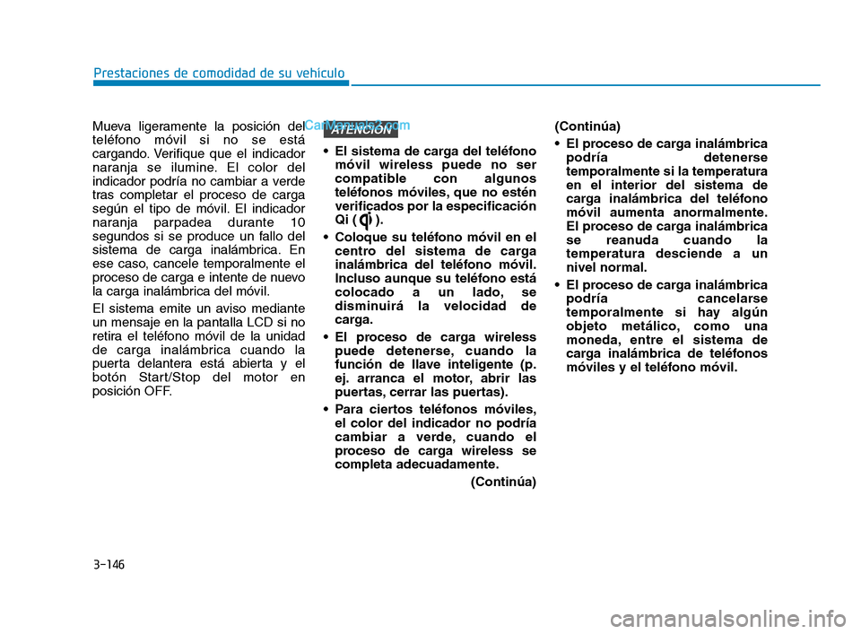Hyundai Sonata 2018 Manual del propietario (in Spanish) 3-146
Mueva ligeramente la posición del
teléfono móvil si no se está
cargando. Verifique que el indicador
naranja se ilumine. El color del
indicador podría no cambiar a verde
tras completar el pr Hyundai Sonata 2018 Manual del propietario (in Spanish) 3-146
Mueva ligeramente la posición del
teléfono móvil si no se está
cargando. Verifique que el indicador
naranja se ilumine. El color del
indicador podría no cambiar a verde
tras completar el pr