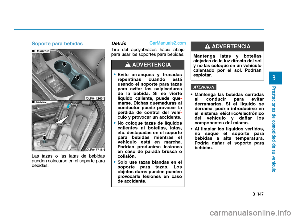 Hyundai Sonata 2018 Manual del propietario (in Spanish) 3-147
Prestaciones de comodidad de su vehículo
Soporte para bebidas
Las tazas o las latas de bebidas
pueden colocarse en el soporte para
bebidas.
Detrás
Tire del apoyabrazos hacia abajo
para usar l Hyundai Sonata 2018 Manual del propietario (in Spanish) 3-147
Prestaciones de comodidad de su vehículo
Soporte para bebidas
Las tazas o las latas de bebidas
pueden colocarse en el soporte para
bebidas.
Detrás
Tire del apoyabrazos hacia abajo
para usar l