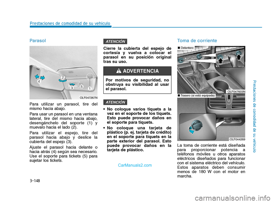 Hyundai Sonata 2018 Manual del propietario (in Spanish) 3-148
Prestaciones de comodidad de su vehículo
Prestaciones de comodidad de su vehículo
Parasol
Para utilizar un parasol, tire del
mismo hacia abajo.
Para usar un parasol en una ventana
lateral, tir Hyundai Sonata 2018 Manual del propietario (in Spanish) 3-148
Prestaciones de comodidad de su vehículo
Prestaciones de comodidad de su vehículo
Parasol
Para utilizar un parasol, tire del
mismo hacia abajo.
Para usar un parasol en una ventana
lateral, tir