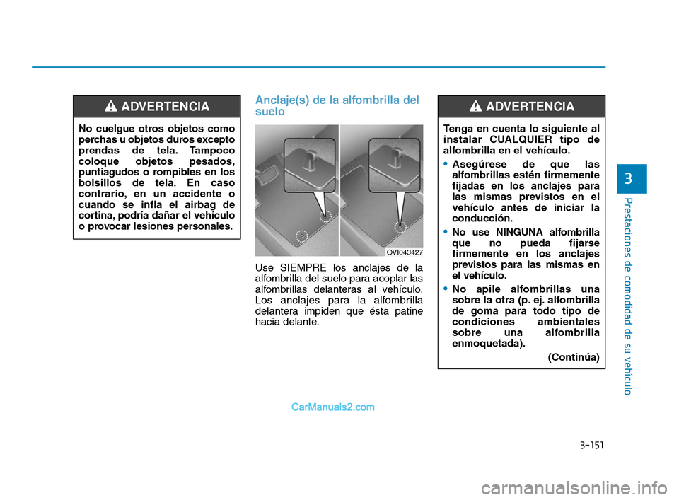 Hyundai Sonata 2018 Manual del propietario (in Spanish) 3-151
Prestaciones de comodidad de su vehículo
3
Anclaje(s) de la alfombrilla del
suelo
Use SIEMPRE los anclajes de la
alfombrilla del suelo para acoplar las
alfombrillas delanteras al vehículo.
Los Hyundai Sonata 2018 Manual del propietario (in Spanish) 3-151
Prestaciones de comodidad de su vehículo
3
Anclaje(s) de la alfombrilla del
suelo
Use SIEMPRE los anclajes de la
alfombrilla del suelo para acoplar las
alfombrillas delanteras al vehículo.
Los