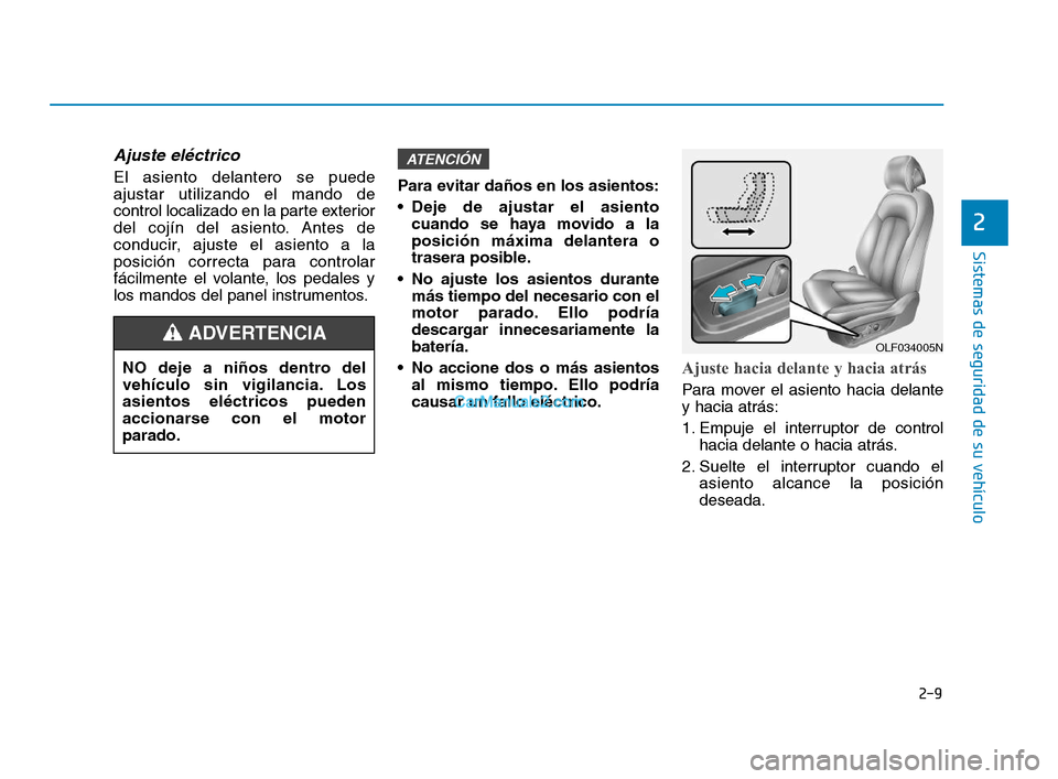 Hyundai Sonata 2018 Manual del propietario (in Spanish) 2-9
Sistemas de seguridad de su vehículo
2
Ajuste eléctrico
El asiento delantero se puede
ajustar utilizando el mando de
control localizado en la parte exterior
del cojín del asiento. Antes de
con Hyundai Sonata 2018 Manual del propietario (in Spanish) 2-9
Sistemas de seguridad de su vehículo
2
Ajuste eléctrico
El asiento delantero se puede
ajustar utilizando el mando de
control localizado en la parte exterior
del cojín del asiento. Antes de
con