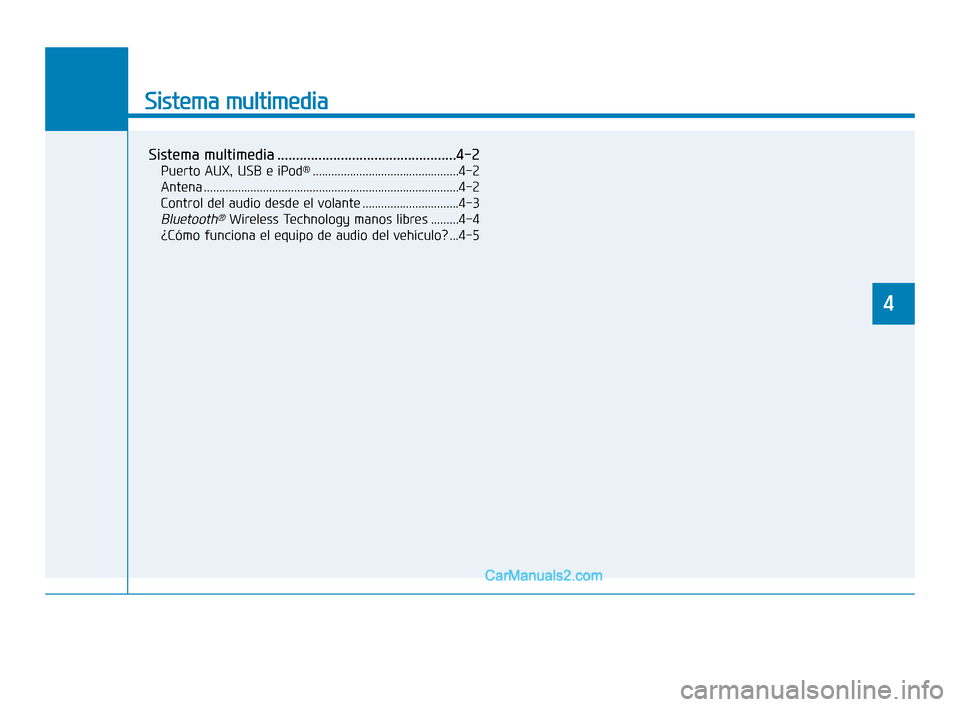 Hyundai Sonata 2018 Manual del propietario (in Spanish) Sistema multimedia
Sistema multimedia ................................................4-2
Puerto AUX, USB e iPod®...............................................4-2
Antena ............................ Hyundai Sonata 2018 Manual del propietario (in Spanish) Sistema multimedia
Sistema multimedia ................................................4-2
Puerto AUX, USB e iPod®...............................................4-2
Antena ............................