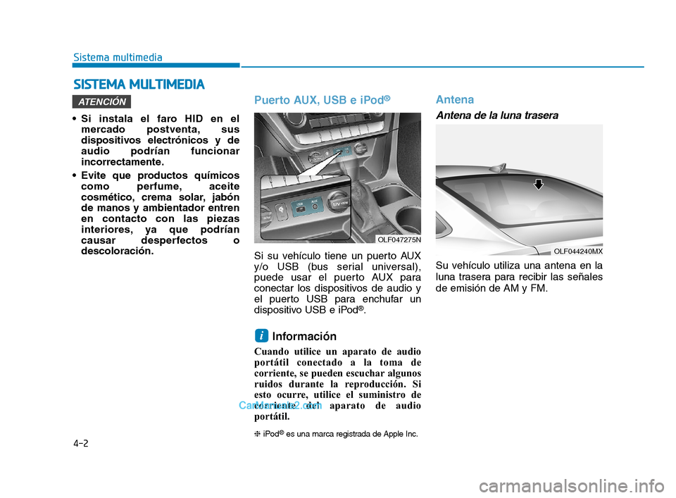Hyundai Sonata 2018 Manual del propietario (in Spanish) 4-2
• Si instala el faro HID en elmercado postventa, sus
dispositivos electrónicos y de
audio podrían funcionar
incorrectamente.
Evite que productos químicos como perfume, aceite
cosmético, cre Hyundai Sonata 2018 Manual del propietario (in Spanish) 4-2
• Si instala el faro HID en elmercado postventa, sus
dispositivos electrónicos y de
audio podrían funcionar
incorrectamente.
Evite que productos químicos como perfume, aceite
cosmético, cre