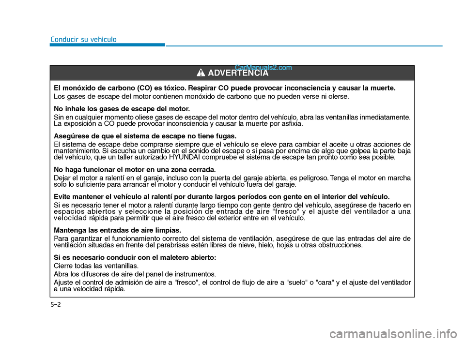 Hyundai Sonata 2018 Manual del propietario (in Spanish) 5-2
Conducir su vehículoEl monóxido de carbono (CO) es tóxico. Respirar CO puede provocar inconsciencia y causar la muerte.
Los gases de escape del motor contienen monóxido de carbono que no puede Hyundai Sonata 2018 Manual del propietario (in Spanish) 5-2
Conducir su vehículoEl monóxido de carbono (CO) es tóxico. Respirar CO puede provocar inconsciencia y causar la muerte.
Los gases de escape del motor contienen monóxido de carbono que no puede