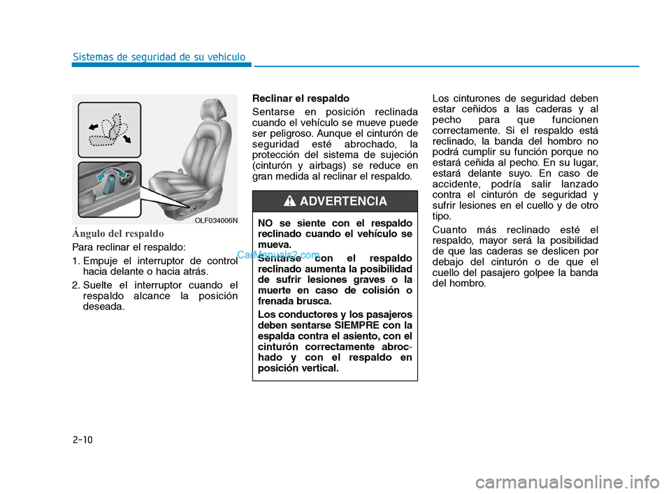 Hyundai Sonata 2018  Manual del propietario (in Spanish) 2-10
Sistemas de seguridad de su vehículo
Ángulo del respaldo 
Para reclinar el respaldo:
1. Empuje el interruptor de controlhacia delante o hacia atrás.
2. Suelte el interruptor cuando el respaldo