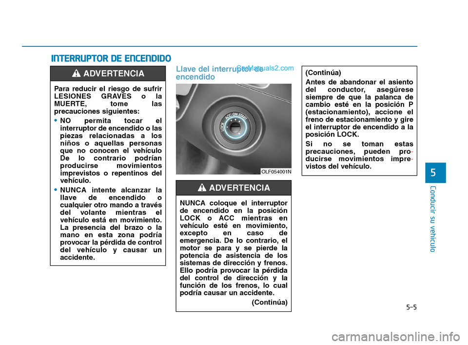 Hyundai Sonata 2018 Manual del propietario (in Spanish) 5-5
Conducir su vehículo
5
Llave del interruptor de
encendido
I
I N
N T
T E
E R
R R
R U
U P
P T
T O
O R
R
D
D E
E
E
E N
N C
C E
E N
N D
D I
I D
D O
O
(Continúa)
Antes de abandonar el asiento Hyundai Sonata 2018 Manual del propietario (in Spanish) 5-5
Conducir su vehículo
5
Llave del interruptor de
encendido
I
I N
N T
T E
E R
R R
R U
U P
P T
T O
O R
R
D
D E
E
E
E N
N C
C E
E N
N D
D I
I D
D O
O
(Continúa)
Antes de abandonar el asiento