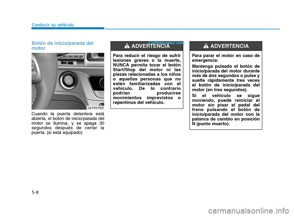 Hyundai Sonata 2018 Manual del propietario (in Spanish) 5-8
Conducir su vehículoPara parar el motor en caso de
emergencia:
Mantenga pulsado el botón de
inicio/parada del motor durante
más de dos segundos o pulse y
suelte rápidamente tres veces
el botó Hyundai Sonata 2018 Manual del propietario (in Spanish) 5-8
Conducir su vehículoPara parar el motor en caso de
emergencia:
Mantenga pulsado el botón de
inicio/parada del motor durante
más de dos segundos o pulse y
suelte rápidamente tres veces
el botó