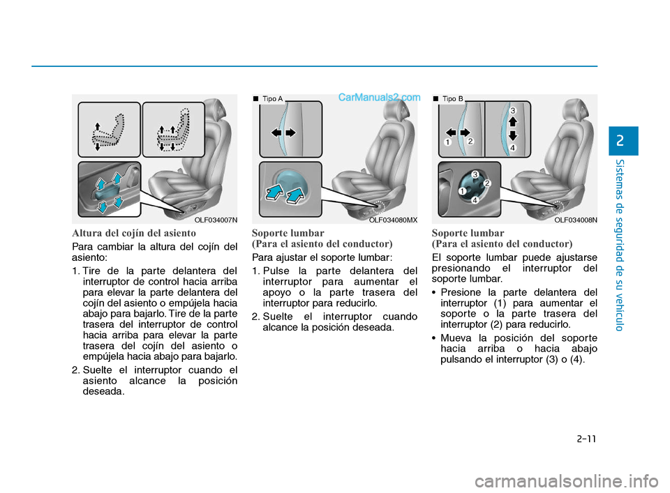 Hyundai Sonata 2018 Manual del propietario (in Spanish) 2-11
Sistemas de seguridad de su vehículo
2
Altura del cojín del asiento
Para cambiar la altura del cojín del
asiento:
1. Tire de la parte delantera delinterruptor de control hacia arriba
para ele Hyundai Sonata 2018 Manual del propietario (in Spanish) 2-11
Sistemas de seguridad de su vehículo
2
Altura del cojín del asiento
Para cambiar la altura del cojín del
asiento:
1. Tire de la parte delantera delinterruptor de control hacia arriba
para ele