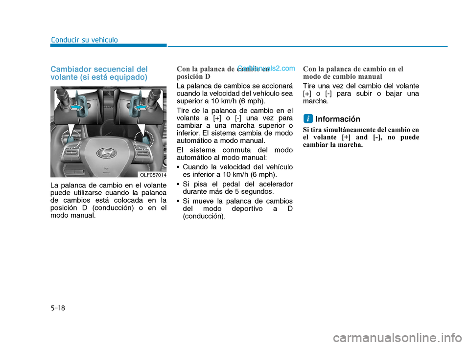 Hyundai Sonata 2018 Manual del propietario (in Spanish) 5-18
Cambiador secuencial del
volante (si está equipado)
La palanca de cambio en el volante
puede utilizarse cuando la palanca
de cambios está colocada en la
posición D (conducción) o en el
modo m Hyundai Sonata 2018 Manual del propietario (in Spanish) 5-18
Cambiador secuencial del
volante (si está equipado)
La palanca de cambio en el volante
puede utilizarse cuando la palanca
de cambios está colocada en la
posición D (conducción) o en el
modo m