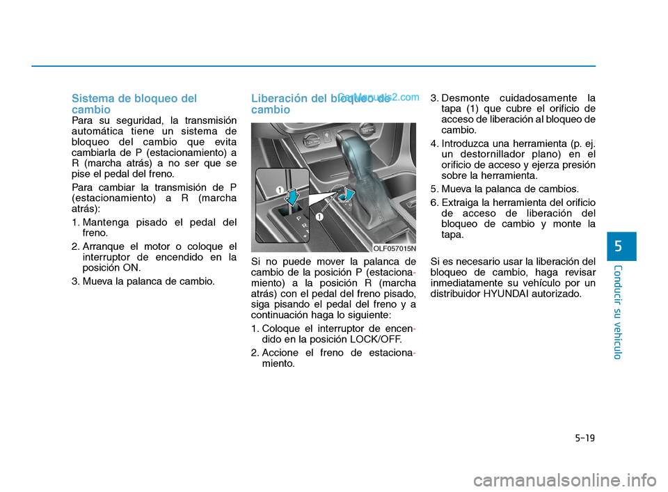 Hyundai Sonata 2018 Manual del propietario (in Spanish) 5-19
Conducir su vehículo
5
Sistema de bloqueo del
cambio
Para su seguridad, la transmisión
automática tiene un sistema de
bloqueo del cambio que evita
cambiarla de P (estacionamiento) a
R (marcha Hyundai Sonata 2018 Manual del propietario (in Spanish) 5-19
Conducir su vehículo
5
Sistema de bloqueo del
cambio
Para su seguridad, la transmisión
automática tiene un sistema de
bloqueo del cambio que evita
cambiarla de P (estacionamiento) a
R (marcha