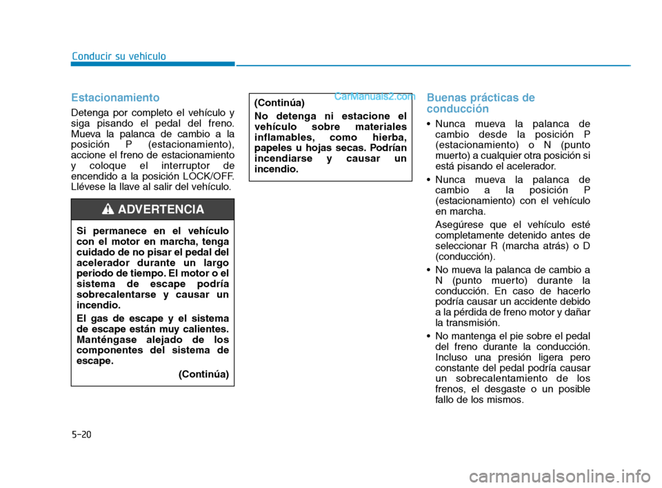 Hyundai Sonata 2018 Manual del propietario (in Spanish) 5-20
Conducir su vehículo
Estacionamiento
Detenga por completo el vehículo y
siga pisando el pedal del freno.
Mueva la palanca de cambio a la
posición P (estacionamiento),
accione el freno de estac Hyundai Sonata 2018 Manual del propietario (in Spanish) 5-20
Conducir su vehículo
Estacionamiento
Detenga por completo el vehículo y
siga pisando el pedal del freno.
Mueva la palanca de cambio a la
posición P (estacionamiento),
accione el freno de estac