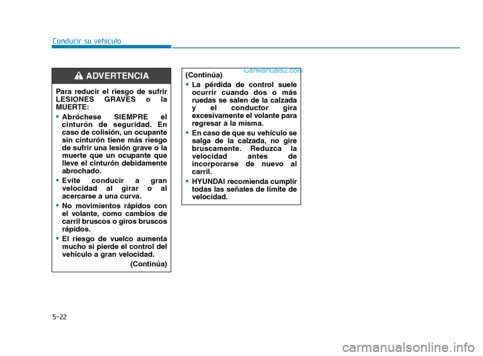 Hyundai Sonata 2018 Manual del propietario (in Spanish) 5-22
Conducir su vehículo(Continúa)
La pérdida de control suele
ocurrir cuando dos o más
ruedas se salen de la calzada
y el conductor gira
excesivamente el volante para
regresar a la misma.
En cas Hyundai Sonata 2018 Manual del propietario (in Spanish) 5-22
Conducir su vehículo(Continúa)
La pérdida de control suele
ocurrir cuando dos o más
ruedas se salen de la calzada
y el conductor gira
excesivamente el volante para
regresar a la misma.
En cas