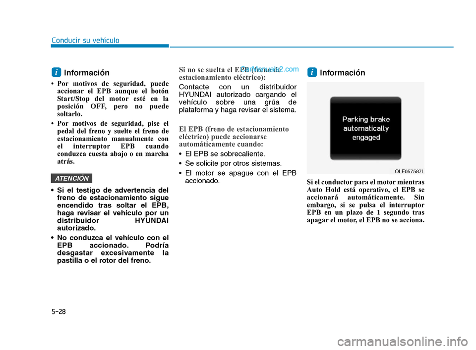 Hyundai Sonata 2018 Manual del propietario (in Spanish) 5-28
Conducir su vehÃculo
Información
• Por motivos de seguridad, puedeaccionar el EPB aunque el botón
Start/Stop del motor esté en la
posición OFF, pero no puede
soltarlo.
• Por motivos de Hyundai Sonata 2018 Manual del propietario (in Spanish) 5-28
Conducir su vehÃculo
Información
• Por motivos de seguridad, puedeaccionar el EPB aunque el botón
Start/Stop del motor esté en la
posición OFF, pero no puede
soltarlo.
• Por motivos de