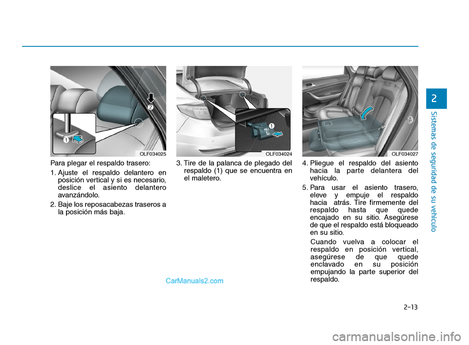 Hyundai Sonata 2018 Manual del propietario (in Spanish) 2-13
Sistemas de seguridad de su vehículo
2
Para plegar el respaldo trasero:
1. Ajuste el respaldo delantero enposición vertical y si es necesario,
deslice el asiento delantero
avanzándolo.
2. Baje Hyundai Sonata 2018 Manual del propietario (in Spanish) 2-13
Sistemas de seguridad de su vehículo
2
Para plegar el respaldo trasero:
1. Ajuste el respaldo delantero enposición vertical y si es necesario,
deslice el asiento delantero
avanzándolo.
2. Baje