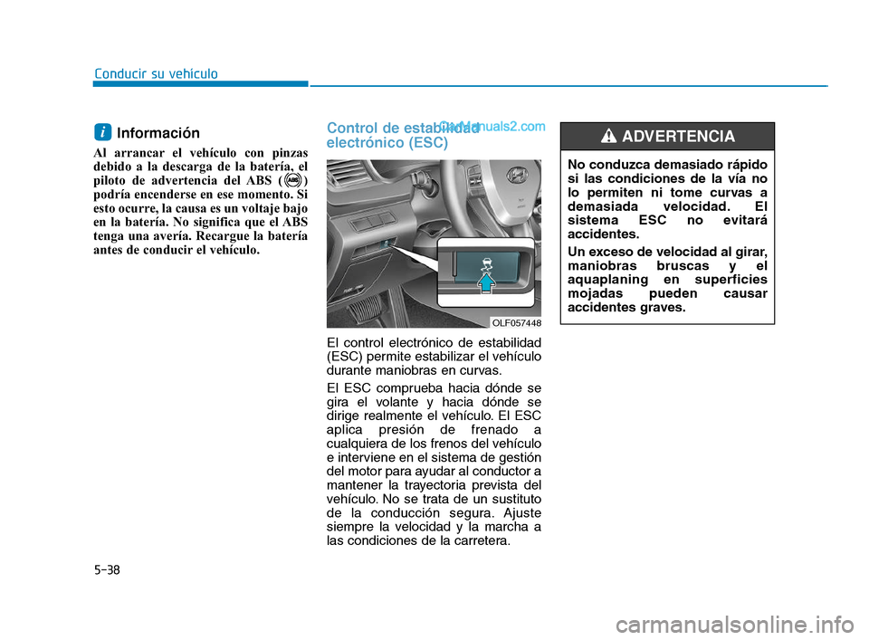 Hyundai Sonata 2018 Manual del propietario (in Spanish) 5-38
Conducir su vehículo
Información
Al arrancar el vehículo con pinzas
debido a la descarga de la batería, el
piloto de advertencia del ABS ( )
podría encenderse en ese momento. Si
esto ocurre, Hyundai Sonata 2018 Manual del propietario (in Spanish) 5-38
Conducir su vehículo
Información
Al arrancar el vehículo con pinzas
debido a la descarga de la batería, el
piloto de advertencia del ABS ( )
podría encenderse en ese momento. Si
esto ocurre,