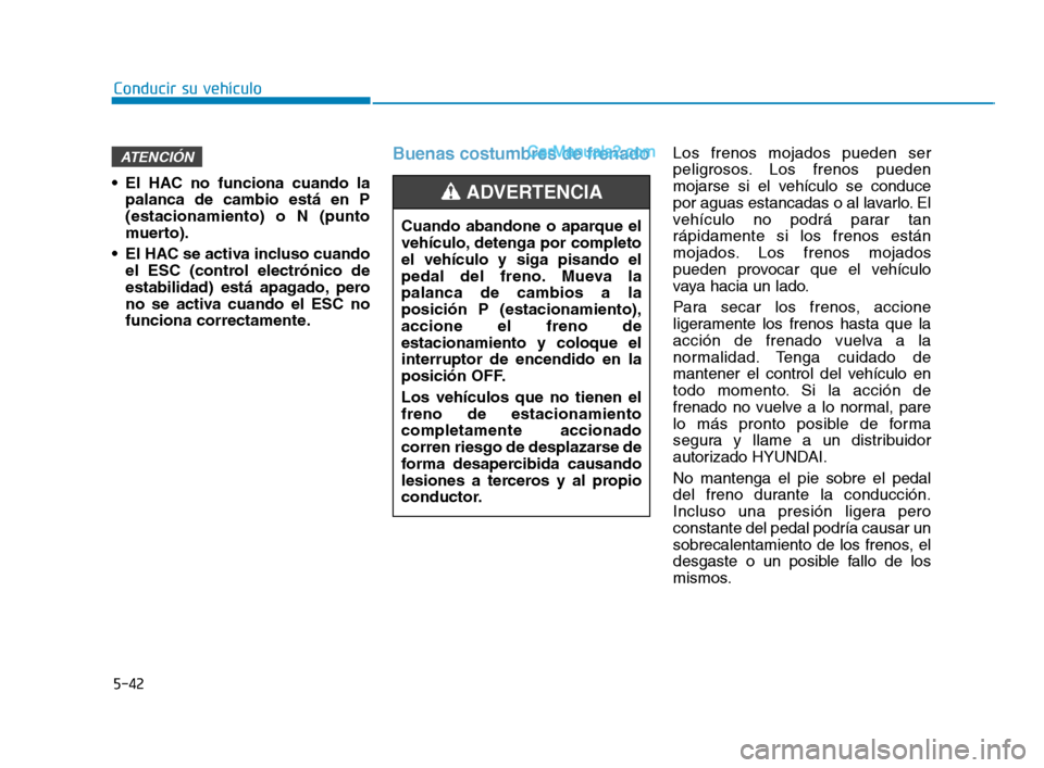 Hyundai Sonata 2018 Manual del propietario (in Spanish) 5-42
Conducir su vehículo
El HAC no funciona cuando la palanca de cambio está en P
(estacionamiento) o N (punto
muerto).
El HAC se activa incluso cuando el ESC (control electrónico de
estabilidad Hyundai Sonata 2018 Manual del propietario (in Spanish) 5-42
Conducir su vehículo
El HAC no funciona cuando la palanca de cambio está en P
(estacionamiento) o N (punto
muerto).
El HAC se activa incluso cuando el ESC (control electrónico de
estabilidad