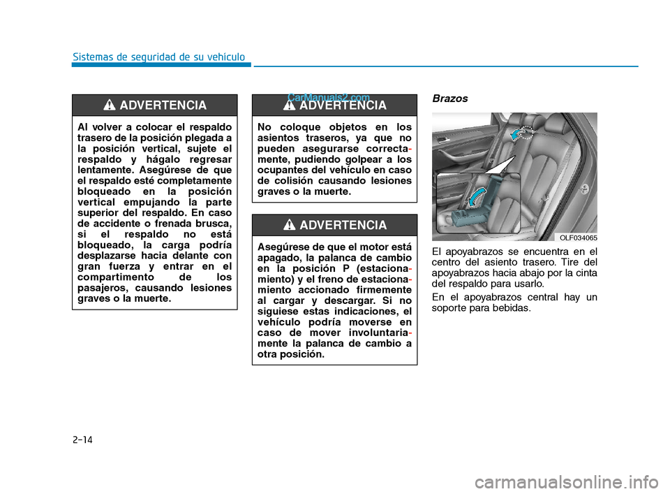 Hyundai Sonata 2018  Manual del propietario (in Spanish) 2-14
Sistemas de seguridad de su vehículo
Brazos
El apoyabrazos se encuentra en el
centro del asiento trasero. Tire del
apoyabrazos hacia abajo por la cinta
del respaldo para usarlo.
En el apoyabrazo