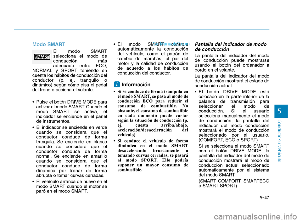 Hyundai Sonata 2018 Manual del propietario (in Spanish) 5-47
Conducir su vehículo
Modo SMART
El modo SMART
selecciona el modo de
conducción más
adecuado entre ECO,
NORMAL y SPORT teniendo en
cuenta los hábitos de conducción del
conductor (p. ej. tranq Hyundai Sonata 2018 Manual del propietario (in Spanish) 5-47
Conducir su vehículo
Modo SMART
El modo SMART
selecciona el modo de
conducción más
adecuado entre ECO,
NORMAL y SPORT teniendo en
cuenta los hábitos de conducción del
conductor (p. ej. tranq