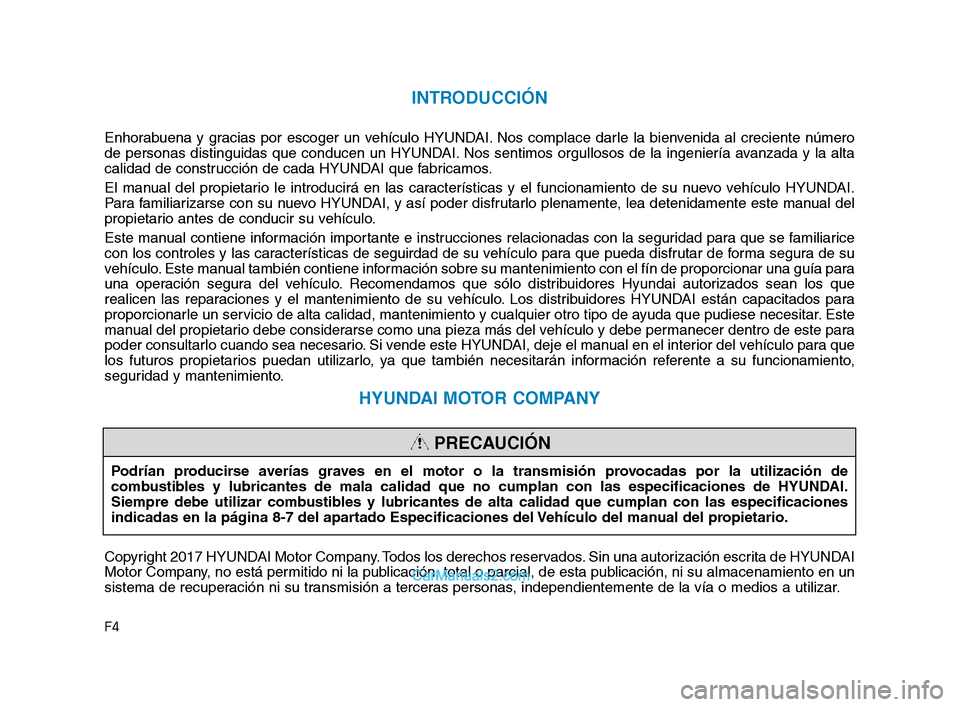 Hyundai Sonata 2018 Manual del propietario (in Spanish) F4
INTRODUCCIÓN
Enhorabuena y gracias por escoger un vehículo HYUNDAI. Nos complace darle la bienvenida al creciente número
de personas distinguidas que conducen un HYUNDAI. Nos sentimos orgullosos Hyundai Sonata 2018 Manual del propietario (in Spanish) F4
INTRODUCCIÓN
Enhorabuena y gracias por escoger un vehículo HYUNDAI. Nos complace darle la bienvenida al creciente número
de personas distinguidas que conducen un HYUNDAI. Nos sentimos orgullosos