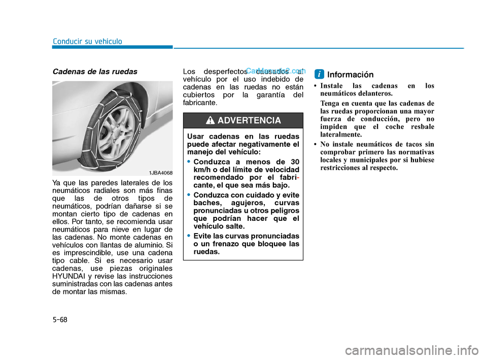 Hyundai Sonata 2018 Manual del propietario (in Spanish) 5-68
Conducir su vehículo
Cadenas de las ruedas
Ya que las paredes laterales de los
neumáticos radiales son más finas
que las de otros tipos de
neumáticos, podrían dañarse si se
montan cierto ti Hyundai Sonata 2018 Manual del propietario (in Spanish) 5-68
Conducir su vehículo
Cadenas de las ruedas
Ya que las paredes laterales de los
neumáticos radiales son más finas
que las de otros tipos de
neumáticos, podrían dañarse si se
montan cierto ti