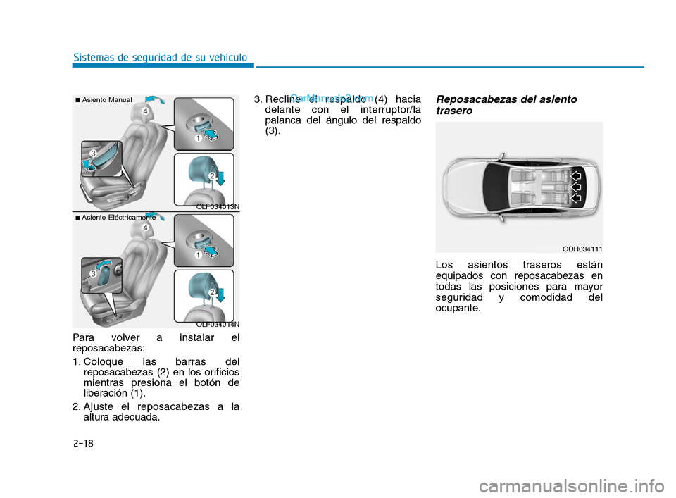 Hyundai Sonata 2018  Manual del propietario (in Spanish) 2-18
Sistemas de seguridad de su vehículo
Para volver a instalar el
reposacabezas:
1. Coloque las barras del reposacabezas (2) en los orificios
mientras presiona el botón de
liberación (1).
2. Ajus