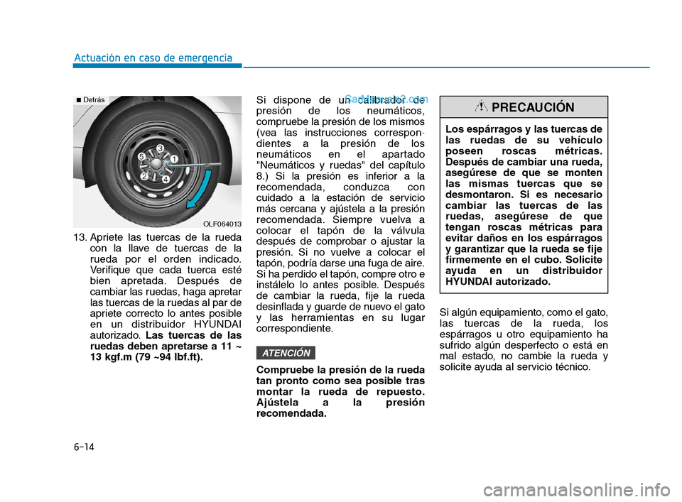 Hyundai Sonata 2018  Manual del propietario (in Spanish) 13. Apriete las tuercas de la ruedacon la llave de tuercas de la
rueda por el orden indicado.
Verifique que cada tuerca esté
bien apretada. Después de
cambiar las ruedas, haga apretar
las tuercas de