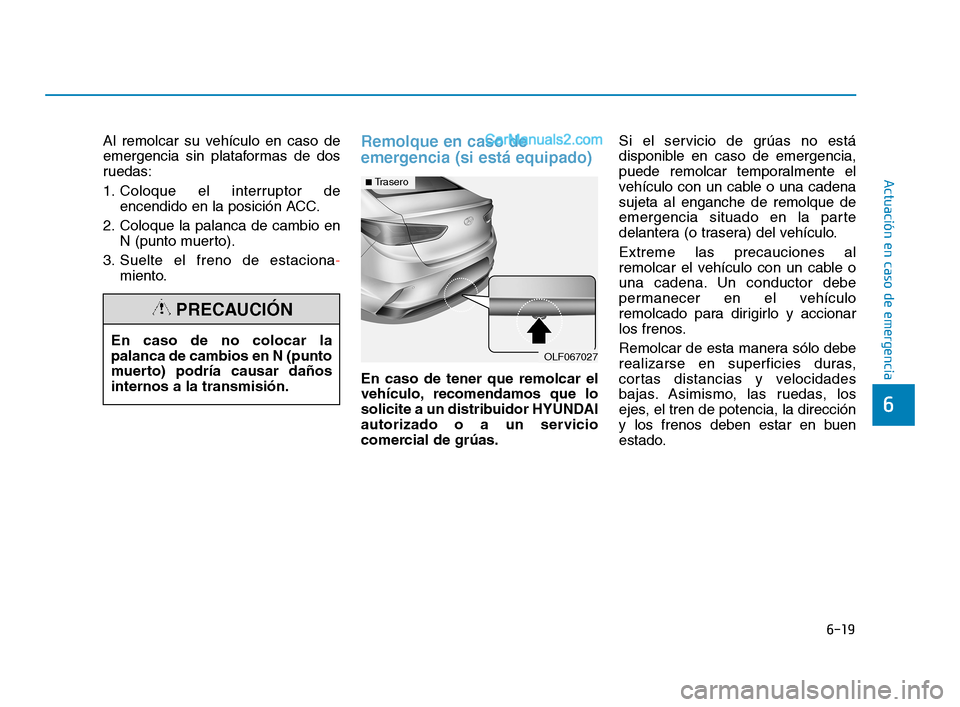 Hyundai Sonata 2018  Manual del propietario (in Spanish) 6-19
Actuación en caso de emergencia
6
Al remolcar su vehículo en caso de
emergencia sin plataformas de dos
ruedas:
1. Coloque el interruptor deencendido en la posición ACC.
2. Coloque la palanca d