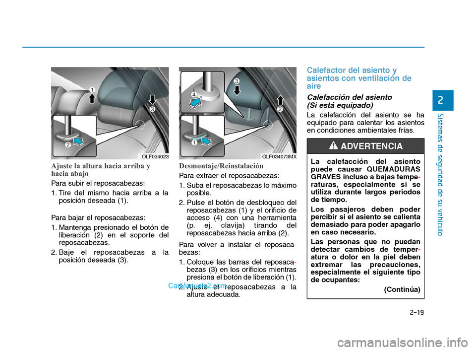 Hyundai Sonata 2018  Manual del propietario (in Spanish) 2-19
Sistemas de seguridad de su vehículo
2
Ajuste la altura hacia arriba y
hacia abajo 
Para subir el reposacabezas:
1. Tire del mismo hacia arriba a laposición deseada (1).
Para bajar el reposacab