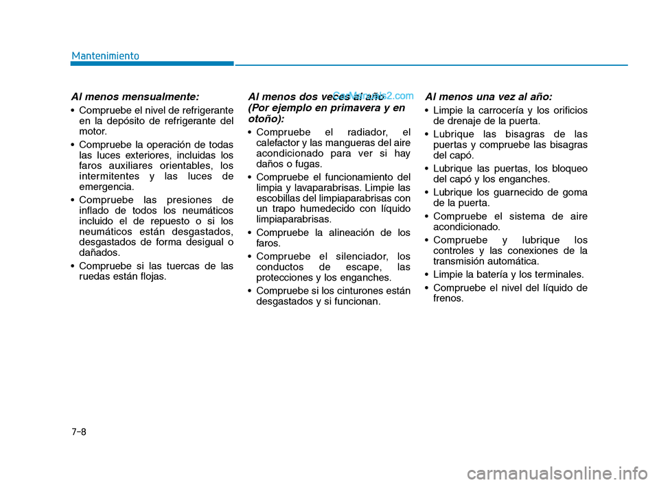 Hyundai Sonata 2018 Manual del propietario (in Spanish) 7-8
Mantenimiento
Al menos mensualmente:
Compruebe el nivel de refrigeranteen la depósito de refrigerante del
motor.
Compruebe la operación de todas las luces exteriores, incluidas los
faros auxil Hyundai Sonata 2018 Manual del propietario (in Spanish) 7-8
Mantenimiento
Al menos mensualmente:
Compruebe el nivel de refrigeranteen la depósito de refrigerante del
motor.
Compruebe la operación de todas las luces exteriores, incluidas los
faros auxil