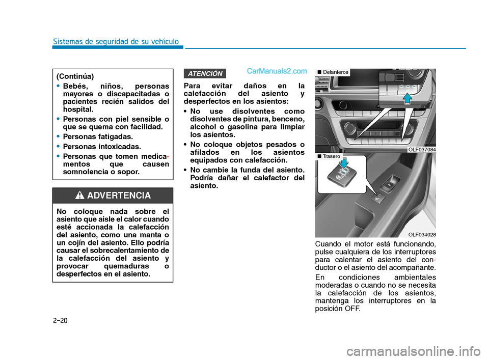 Hyundai Sonata 2018  Manual del propietario (in Spanish) 2-20
Sistemas de seguridad de su vehículoPara evitar daños en la
calefacción del asiento y
desperfectos en los asientos:
 No use disolventes comodisolventes de pintura, benceno,
alcohol o gasolina 