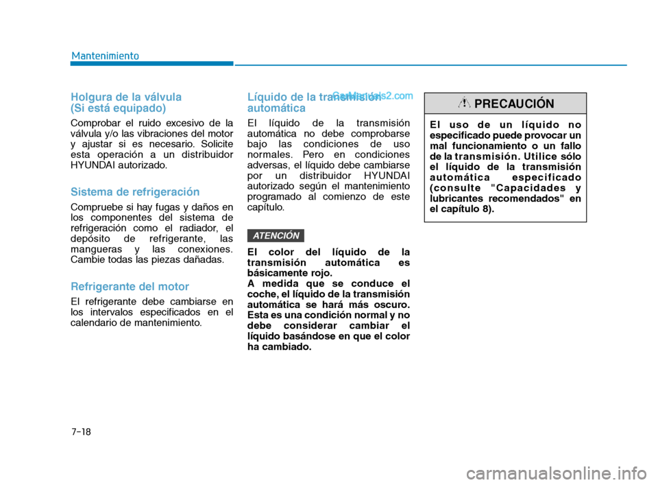 Hyundai Sonata 2018 Manual del propietario (in Spanish) 7-18
Mantenimiento
Holgura de la válvula
(Si está equipado)
Comprobar el ruido excesivo de la
válvula y/o las vibraciones del motor
y ajustar si es necesario. Solicite
esta operación a un distrib Hyundai Sonata 2018 Manual del propietario (in Spanish) 7-18
Mantenimiento
Holgura de la válvula
(Si está equipado)
Comprobar el ruido excesivo de la
válvula y/o las vibraciones del motor
y ajustar si es necesario. Solicite
esta operación a un distrib