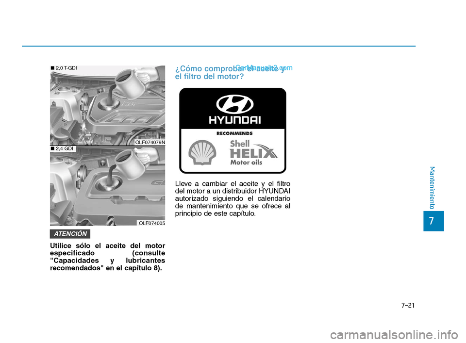 Hyundai Sonata 2018 Manual del propietario (in Spanish) 7-21
7
Mantenimiento
Utilice sólo el aceite del motor
especificado (consulte
"Capacidades y lubricantes
recomendados" en el capítulo 8).
¿Cómo comprobar el aceite y
el filtro del motor?
Lleve a ca Hyundai Sonata 2018 Manual del propietario (in Spanish) 7-21
7
Mantenimiento
Utilice sólo el aceite del motor
especificado (consulte
"Capacidades y lubricantes
recomendados" en el capítulo 8).
¿Cómo comprobar el aceite y
el filtro del motor?
Lleve a ca