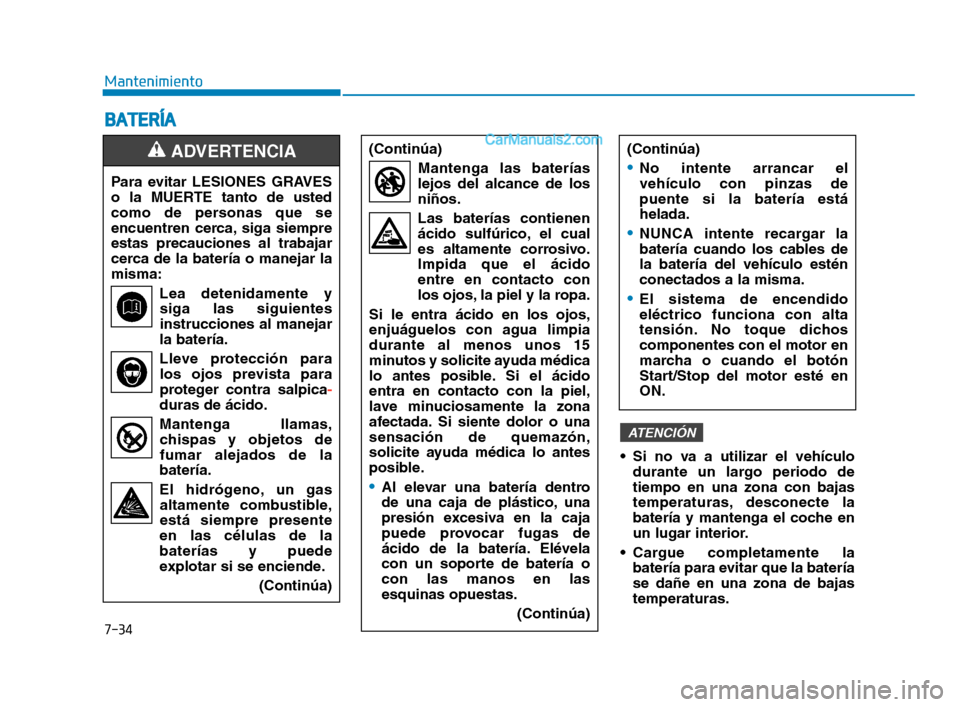 Hyundai Sonata 2018 Manual del propietario (in Spanish) 7-34
MantenimientoPara evitar LESIONES GRAVES
o la MUERTE tanto de usted
como de personas que se
encuentren cerca, siga siempre
estas precauciones al trabajar
cerca de la batería o manejar la
misma: Hyundai Sonata 2018 Manual del propietario (in Spanish) 7-34
MantenimientoPara evitar LESIONES GRAVES
o la MUERTE tanto de usted
como de personas que se
encuentren cerca, siga siempre
estas precauciones al trabajar
cerca de la batería o manejar la
misma:
