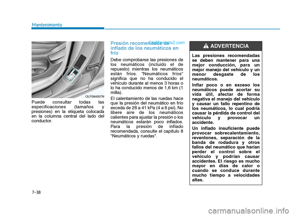 Hyundai Sonata 2018 Manual del propietario (in Spanish) 7-38
Mantenimiento
Puede consultar todas las
especificaciones (tamaños y
presiones) en la etiqueta colocada
en la columna central del lado del
conductor.
Presión recomendada de
inflado de los neumá Hyundai Sonata 2018 Manual del propietario (in Spanish) 7-38
Mantenimiento
Puede consultar todas las
especificaciones (tamaños y
presiones) en la etiqueta colocada
en la columna central del lado del
conductor.
Presión recomendada de
inflado de los neumá