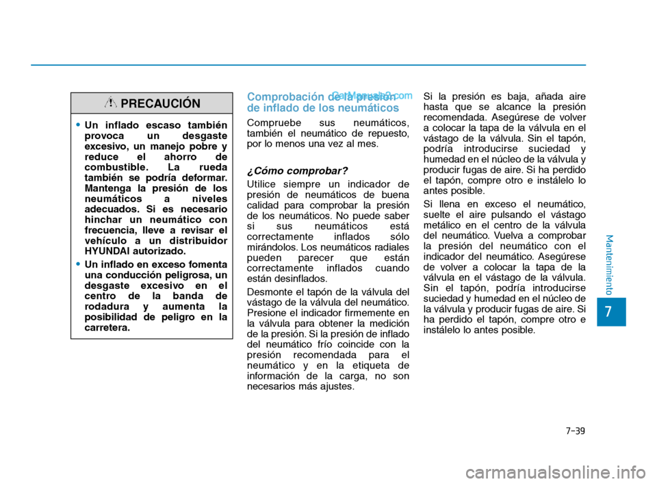 Hyundai Sonata 2018 Manual del propietario (in Spanish) 7-39
7
Mantenimiento
Comprobación de la presión
de inflado de los neumáticos
Compruebe sus neumáticos,
también el neumático de repuesto,
por lo menos una vez al mes.
¿Cómo comprobar?
Utilice s Hyundai Sonata 2018 Manual del propietario (in Spanish) 7-39
7
Mantenimiento
Comprobación de la presión
de inflado de los neumáticos
Compruebe sus neumáticos,
también el neumático de repuesto,
por lo menos una vez al mes.
¿Cómo comprobar?
Utilice s