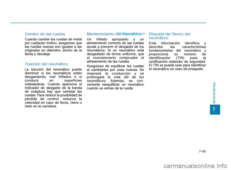 Hyundai Sonata 2018 Manual del propietario (in Spanish) 7-43
7
Mantenimiento
Cambio de las ruedas
Cuando cambie las ruedas de metal
por cualquier motivo, asegúrese que
las ruedas nuevas son iguales a las
originales en diámetro, ancho de la
llanta y decal Hyundai Sonata 2018 Manual del propietario (in Spanish) 7-43
7
Mantenimiento
Cambio de las ruedas
Cuando cambie las ruedas de metal
por cualquier motivo, asegúrese que
las ruedas nuevas son iguales a las
originales en diámetro, ancho de la
llanta y decal