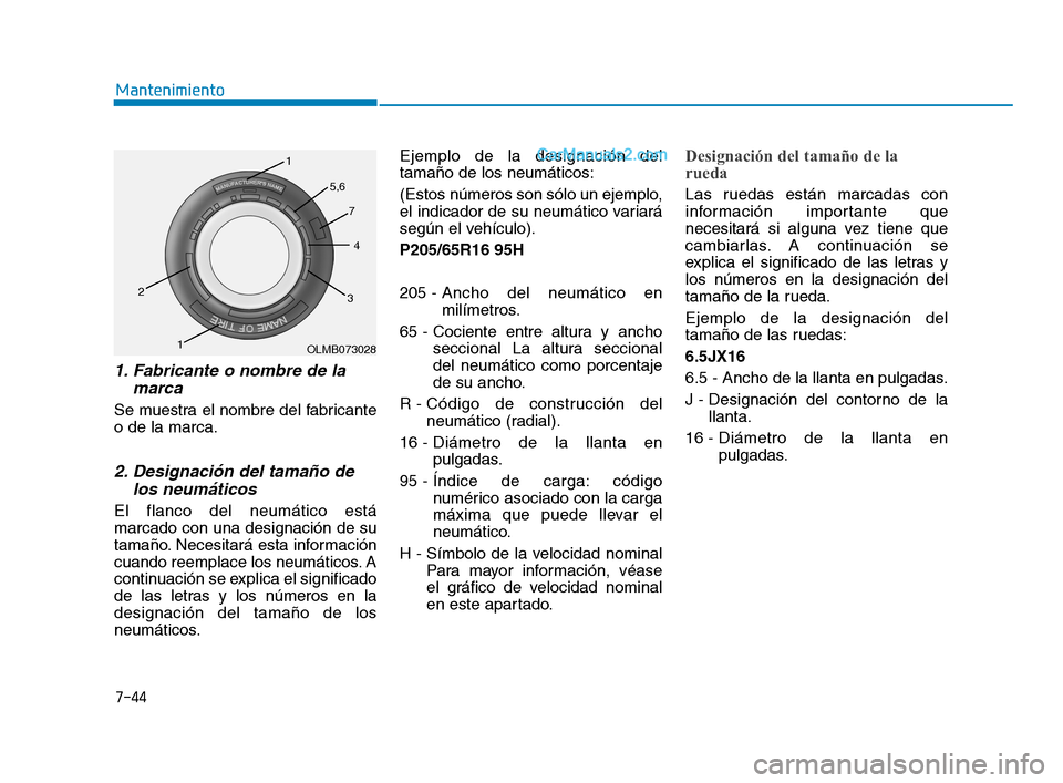 Hyundai Sonata 2018 Manual del propietario (in Spanish) 7-44
Mantenimiento
1. Fabricante o nombre de lamarca
Se muestra el nombre del fabricante
o de la marca.
2. Designación del tamaño delos neumáticos
El flanco del neumático está
marcado con una Hyundai Sonata 2018 Manual del propietario (in Spanish) 7-44
Mantenimiento
1. Fabricante o nombre de lamarca
Se muestra el nombre del fabricante
o de la marca.
2. Designación del tamaño delos neumáticos
El flanco del neumático está
marcado con una