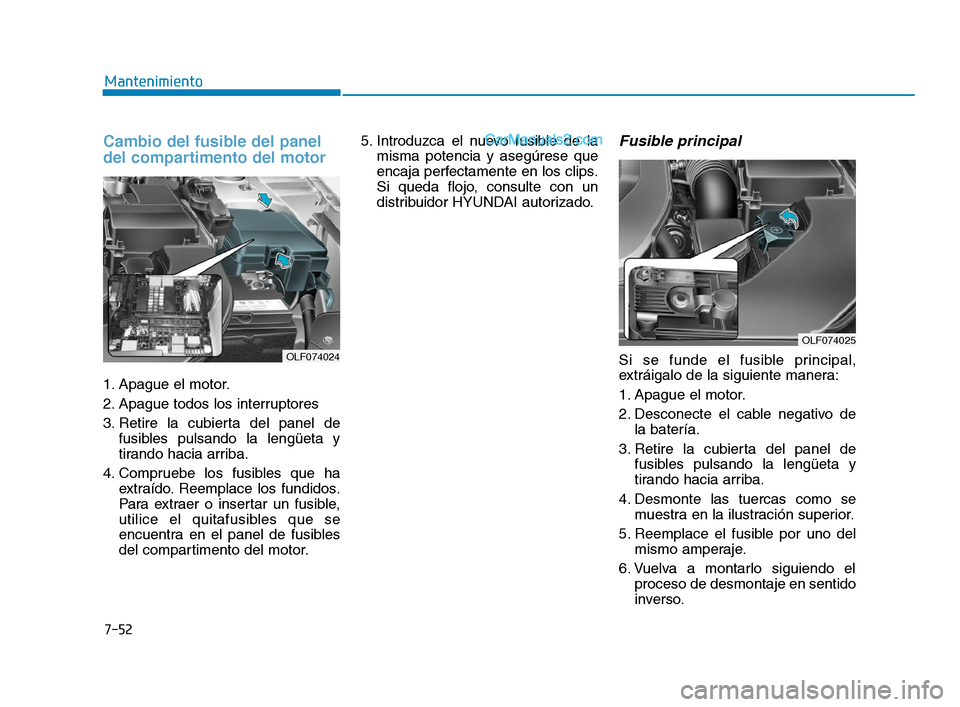 Hyundai Sonata 2018 Manual del propietario (in Spanish) 7-52
Mantenimiento
Cambio del fusible del panel
del compartimento del motor
1. Apague el motor.
2. Apague todos los interruptores
3. Retire la cubierta del panel defusibles pulsando la lengüeta y
tir Hyundai Sonata 2018 Manual del propietario (in Spanish) 7-52
Mantenimiento
Cambio del fusible del panel
del compartimento del motor
1. Apague el motor.
2. Apague todos los interruptores
3. Retire la cubierta del panel defusibles pulsando la lengüeta y
tir